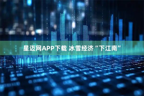 星迈网APP下载 冰雪经济“下江南”