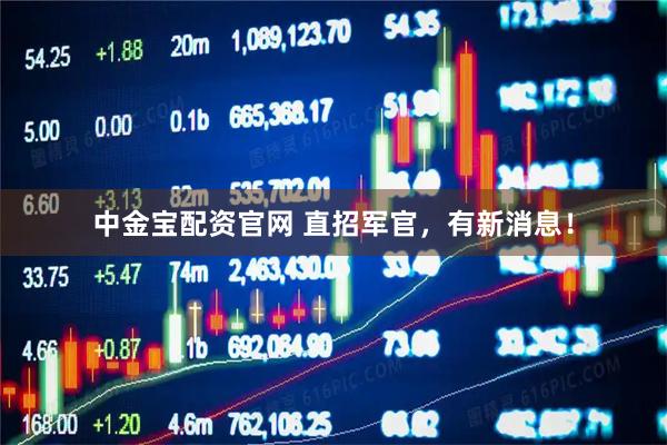 中金宝配资官网 直招军官，有新消息！