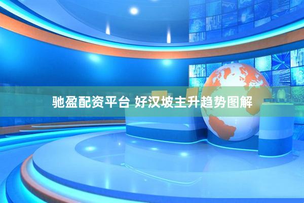 驰盈配资平台 好汉坡主升趋势图解