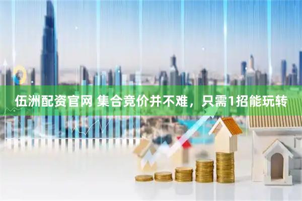 伍洲配资官网 集合竞价并不难，只需1招能玩转