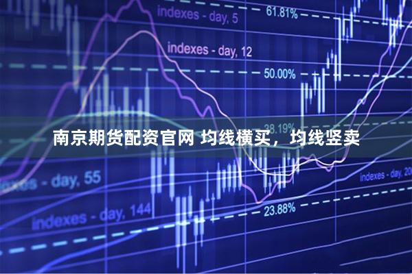 南京期货配资官网 均线横买，均线竖卖